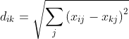 d_{ik}=\sqrt{\sum_{j}^{}\left ( x_{ij}-x_{kj} \right )^{2}}